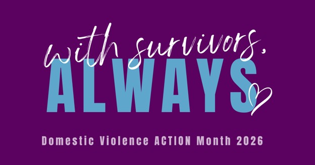 Banner image for Domestic Violence ACTION Month 2026 set against a purple background. White script text reads "with survivors." layered over large light-blue block letters that spell "ALWAYS," accompanied by a small white drawn heart and the text "Domestic Violence ACTION Month 2026" centered below.